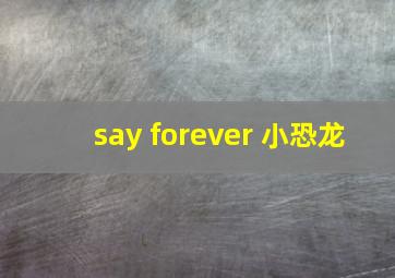 say forever 小恐龙